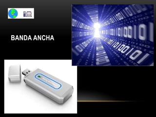 BANDA ANCHA
 