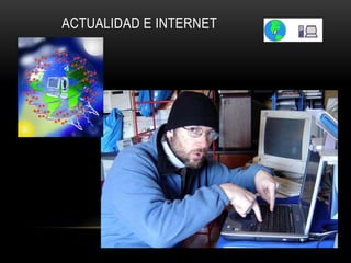 ACTUALIDAD E INTERNET
 