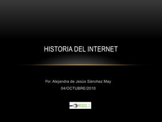 HISTORIA DEL INTERNET



Por: Alejandra de Jesús Sánchez May
        04/OCTUBRE/2010
 