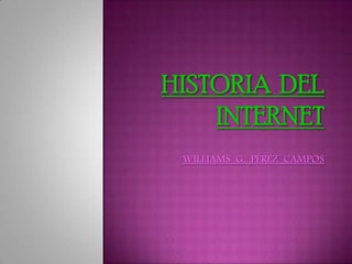HISTORIA  DEL INTERNET WILLIAMS  G.  PÉREZ  CAMPOS  