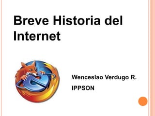 Breve Historia del Internet Wenceslao Verdugo R. IPPSON 