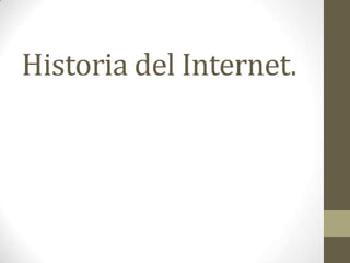 Historia del Internet.
 
