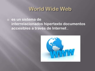    es un sistema de
    interrelacionados hipertexto documentos
    accesibles a través de Internet .
 