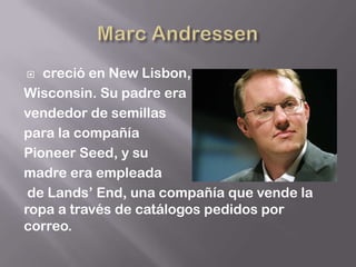   creció en New Lisbon,
Wisconsin. Su padre era
vendedor de semillas
para la compañía
Pioneer Seed, y su
madre era empleada
 de Lands’ End, una compañía que vende la
ropa a través de catálogos pedidos por
correo.
 