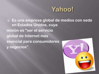   Es una empresa global de medios con sede
   en Estados Unidos, cuya
misión es "ser el servicio
global de Internet más
esencial para consumidores
y negocios".
 