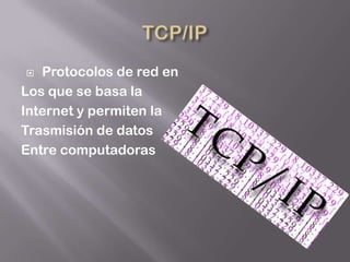   Protocolos de red en
Los que se basa la
Internet y permiten la
Trasmisión de datos
Entre computadoras
 