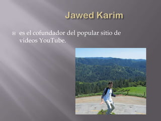    es el cofundador del popular sitio de
    videos YouTube.
 