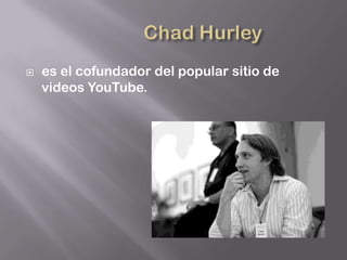   es el cofundador del popular sitio de
    videos YouTube.
 