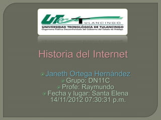 Janeth   Ortega Hernández
      Grupo: DN11C
     Profe: Raymundo
 Fecha y lugar: Santa Elena
  14/11/2012 07:30:31 p.m.
 