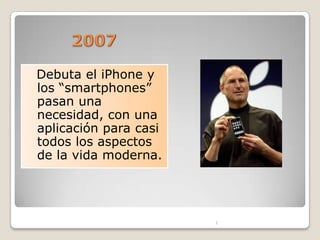 Debuta el iPhone y
los “smartphones”
pasan una
necesidad, con una
aplicación para casi
todos los aspectos
de la vida moderna.




                       1
 