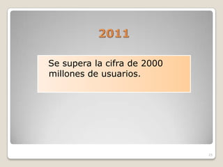 Se supera la cifra de 2000
millones de usuarios.




                             25
 
