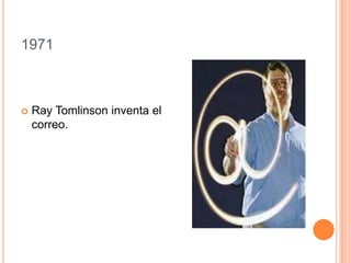 1971
 Ray Tomlinson inventa el
correo.
 