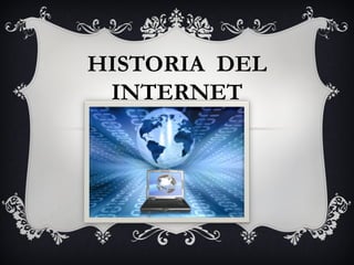 HISTORIA DEL
INTERNET

 