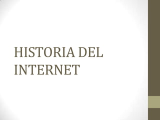 HISTORIA DEL
INTERNET

 