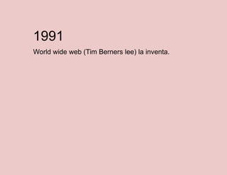 1991
World wide web (Tim Berners lee) la inventa.

 