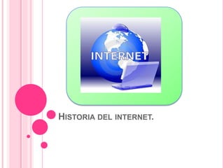 HISTORIA DEL INTERNET. 
 