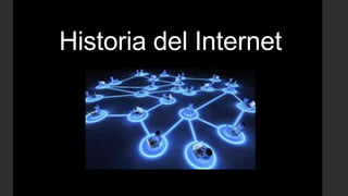 Historia del Internet 
 