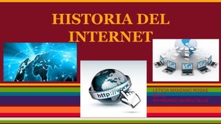 HISTORIA DEL 
INTERNET 
LETICIA MANZANO ROSAS 
DN-12 
RAYMUNDO MUÑOZ ISLAS 
 
