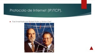 Protocolo de Internet (IP/TCP).
 Fue inventado por Robert Kahn y Vinton Cerf.
 