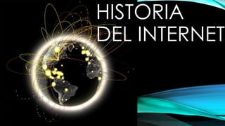HISTORIA
DEL INTERNET
 
