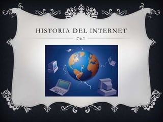 HISTORIA DEL INTERNET
 