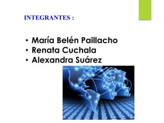 • María Belén Paillacho
• Renata Cuchala
• Alexandra Suárez
INTEGRANTES :
 