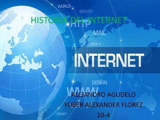 HISTORIA DEL INTERNET
ALEJANDRO AGUDELO
YUBER ALEXANDER FLOREZ
10-4
 