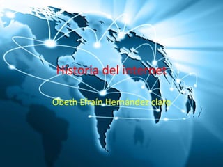 Historia del internet
Obeth Efraín Hernández claro
 