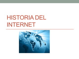 HISTORIA DEL
INTERNET
 