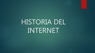 HISTORIA DEL
INTERNET
 