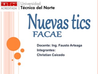 Docente: Ing. Fausto Arteaga
Integrantes:
Christian Caicedo
 