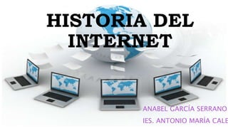 HISTORIA DEL
INTERNET
ANABEL GARCÍA SERRANO
IES. ANTONIO MARÍA CALE
 