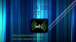 HISTORIA DEL
INTERNET
María Helena Horta Sánchez
Yesi siten montero Sánchez
 