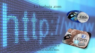 La burbuja .com
• El repentino bajo precio para llegar a millones de
personas en el mundo, y la posibilidad de vender y sa...