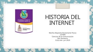 HISTORIA DEL
INTERNET
Martha Alejandra Bustamante Ponce
237999
Ciencias de la Comunicación
8vo Semestre
Ciclo ene- jun 2019
 