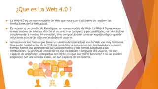 ¿Que es La Web 4.0 ?
 La Web 4.0 es un nuevo modelo de Web que nace con el objetivo de resolver las
limitaciones de la We...