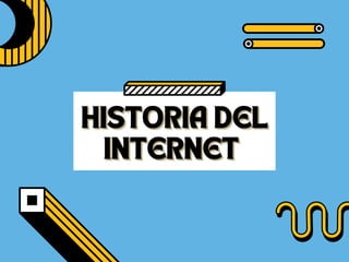 HISTORIA DEL
HISTORIA DEL
HISTORIA DEL
INTERNET
INTERNET
INTERNET
 