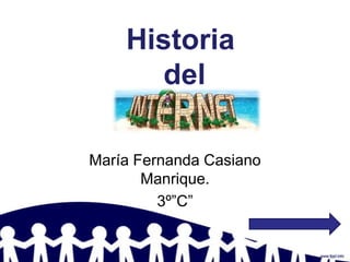 Historia
       del

María Fernanda Casiano
       Manrique.
         3º”C”
 