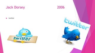 Jack Dorsey 2006
 twitter
 