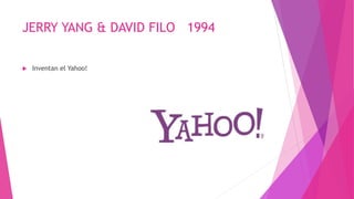 JERRY YANG & DAVID FILO 1994
 Inventan el Yahoo!
 