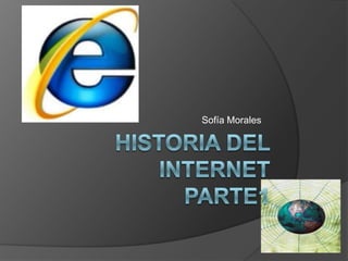 HISTORIA DEL INTERNETpARTE1  Sofía Morales 