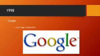 1998
• Google
• Larry Page y Sergei Brin
 