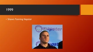 1999
• Shawn Fanning Napster
 
