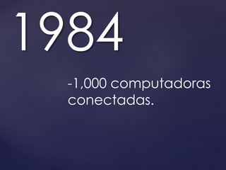 1984 
-1,000 computadoras 
conectadas. 
 