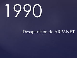 1990 
-Desaparición de ARPANET 
 