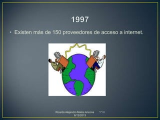• Existen más de 150 proveedores de acceso a internet.

Ricardo Alejandro Matos Ancona
6/12/2013

1° H

 