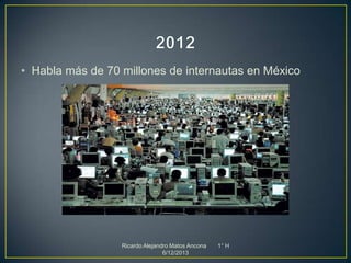 • Habla más de 70 millones de internautas en México

Ricardo Alejandro Matos Ancona
6/12/2013

1° H

 