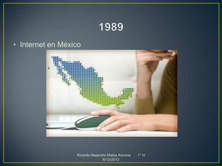 • Internet en México

Ricardo Alejandro Matos Ancona
6/12/2013

1° H

 