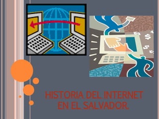 HISTORIA DEL INTERNET 
EN EL SALVADOR. 
 