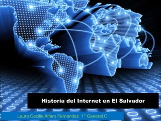 Historia del Internet en El Salvador 
Laura Cecilia Alfaro Fernández 1° General C 
 